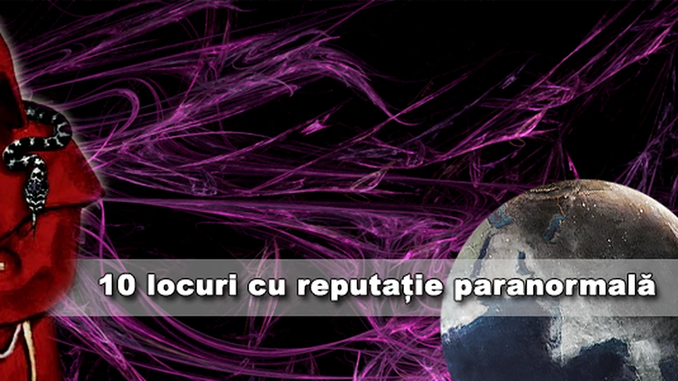 TOP 10 locuri cu reputatie paranormala