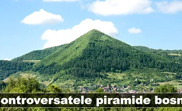 Controversatele piramide bosniace