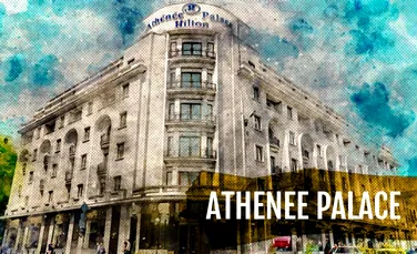 Athénée Palace Hilton, un trecător prin istorie (DOCUMENTAR)