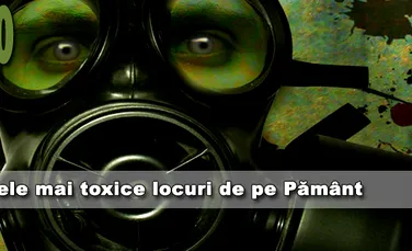 Cele mai toxice 10 locuri de pe Pamant