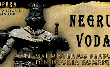 Negru Voda – Cel mai misterios personaj din istoria romanilor