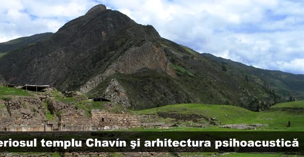Misteriosul templu Chavín şi arhitectura psihoacustică