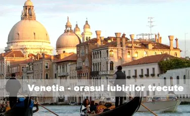 Venetia – orasul iubirilor trecute