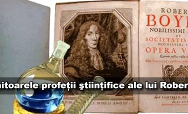 Uimitoarele profetii stiintifice ale lui Robert Boyle