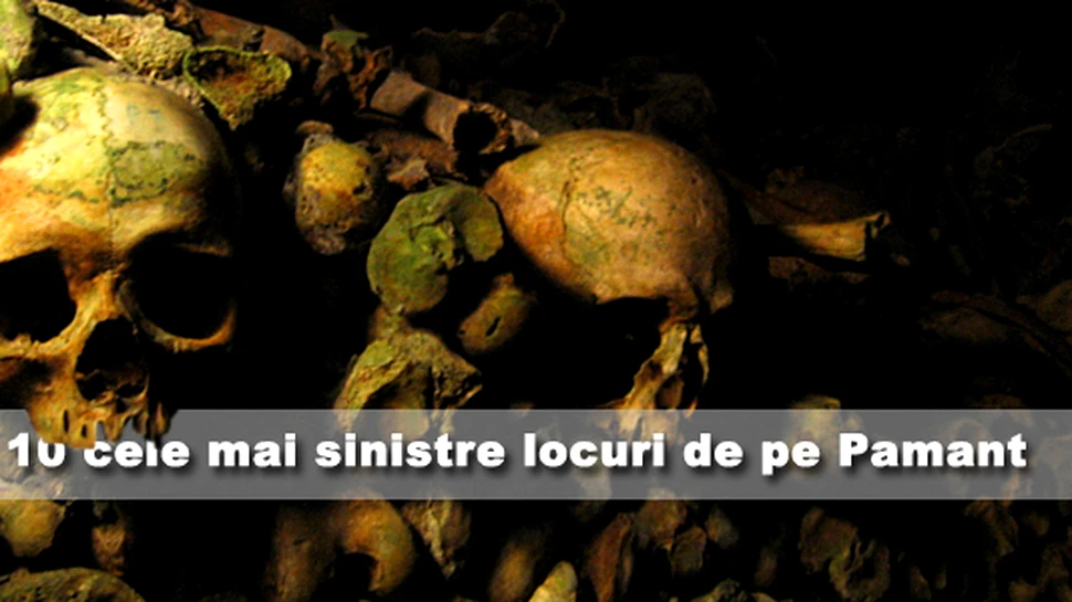 Top 10 cele mai sinistre locuri de pe Pamant