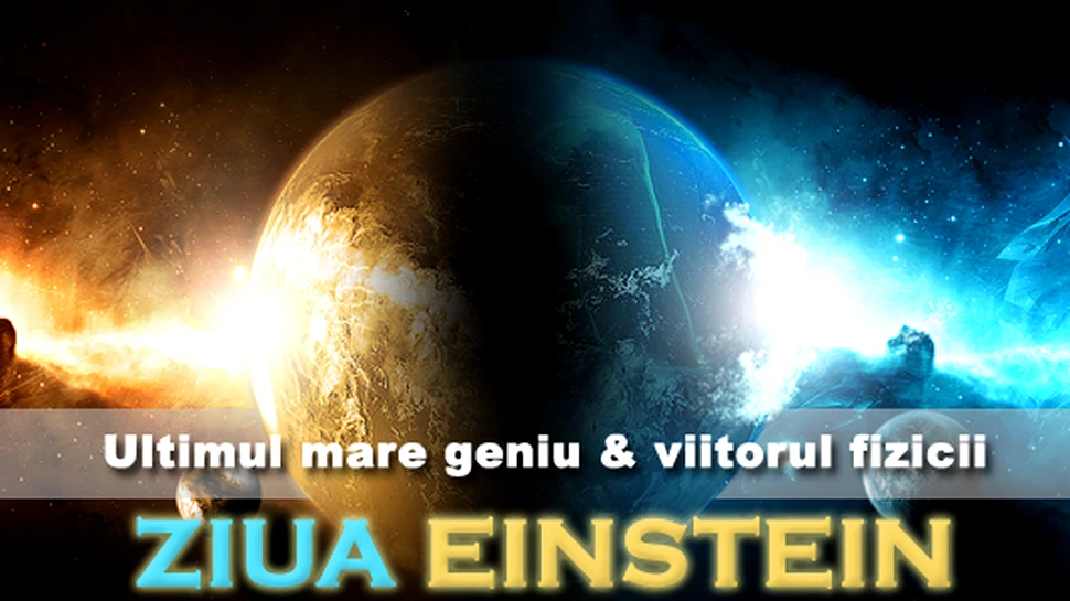 ZIUA EINSTEIN: Ultimul mare geniu si viitorul fizicii