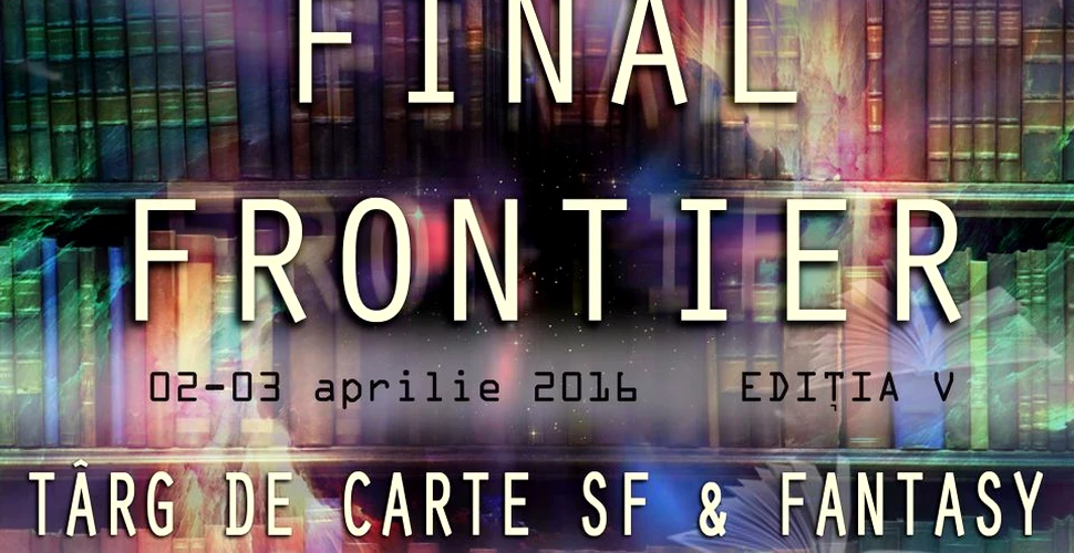 A cincea ediţie a Final Frontier, târgul de carte dedicat pasionaţilor SF & Fantasy