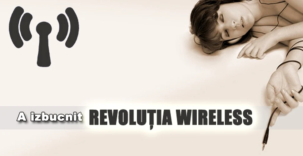 A izbucnit revolutia wireless!