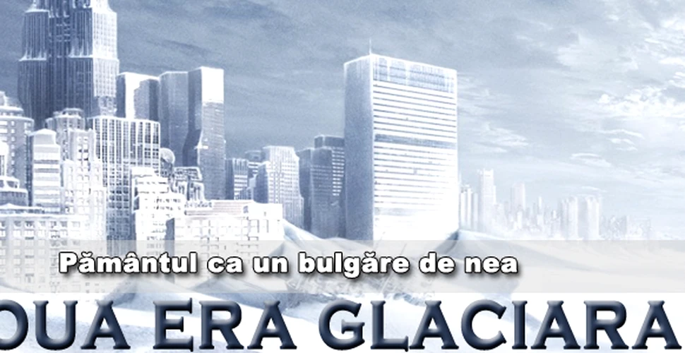 Noua Era Glaciara: Pamantul ca un bulgare de nea
