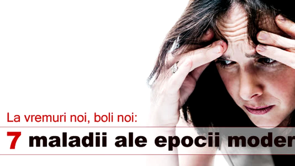La vremuri noi, boli noi: 7 maladii ale epocii moderne