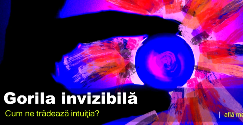 „Gorila invizibila” – Cum ne tradeaza intuitia?