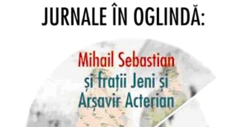 Jurnale in oglinda – Mihail Sebastian versus Jeni si Arsavir Acterian