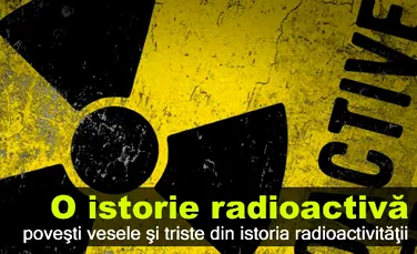 O istorie radioactivă sau poveşti vesele şi triste din istoria radioactivităţii