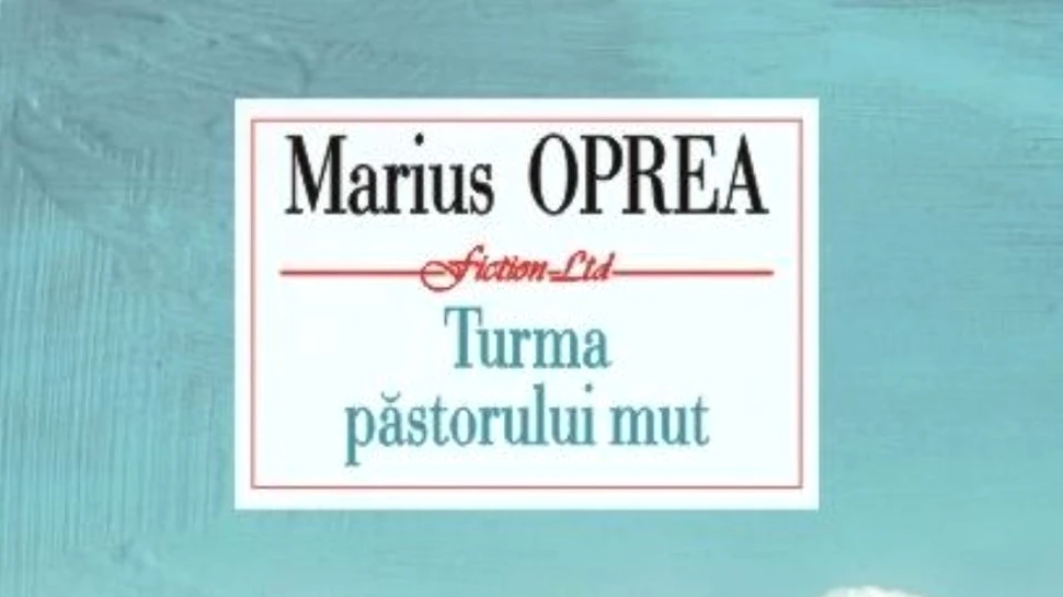 O carte pe zi: „Turma păstorului mut”, de Marius Oprea. O autoficţiune, al cărei personaj central este chiar autorul