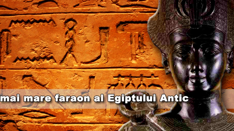 Cel mai mare faraon al Egiptului Antic