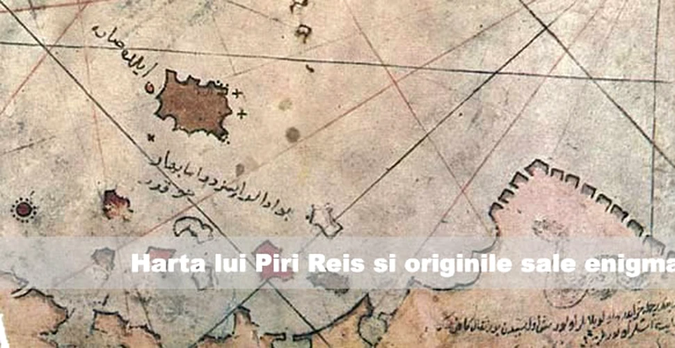 Harta lui Piri Reis si originile sale enigmatice