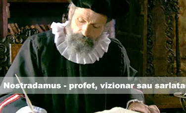 Nostradamus – profet, vizionar sau sarlatan ?