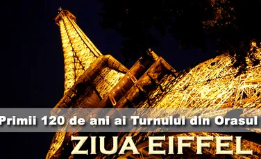 ZIUA EIFFEL: Turnul de 120 de ani din Orasul Luminilor