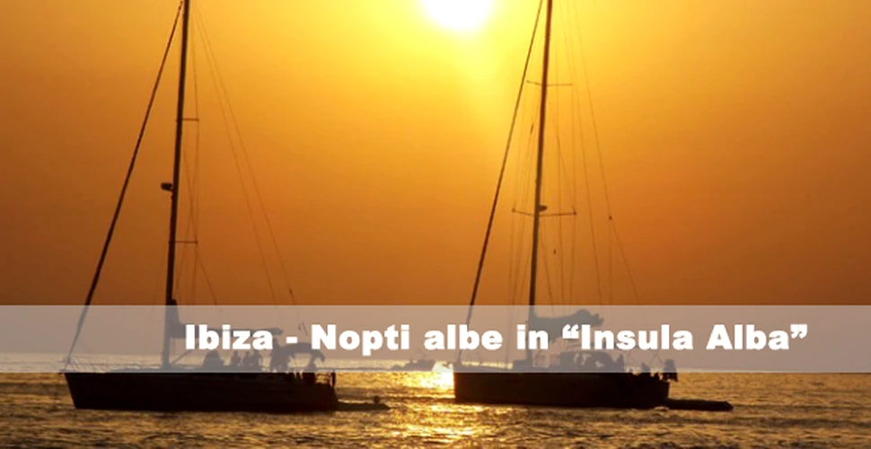 Ibiza – Nopti albe pe „Insula Alba”