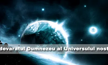 Cine este adevaratul Dumnezeu al Universului nostru?