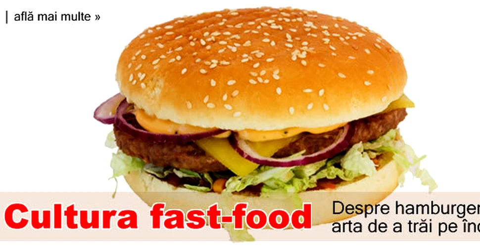 Cultura fast food – Despre hamburgeri si arta de a trai pe indelete