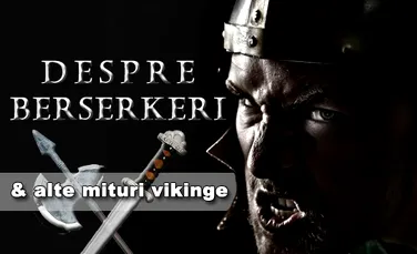 Despre berserkeri si alte mituri vikinge