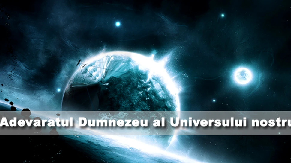 Cine este adevaratul Dumnezeu al Universului nostru?