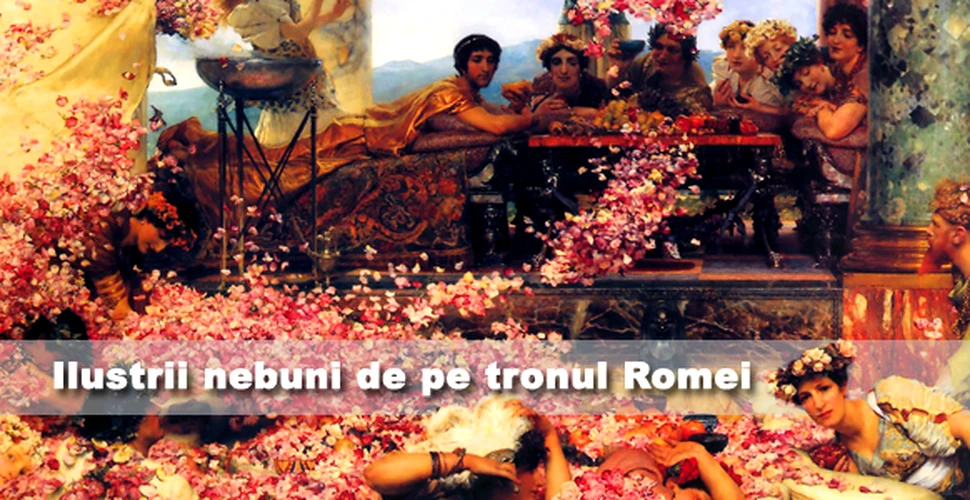 Ilustrii nebuni de pe tronul Romei