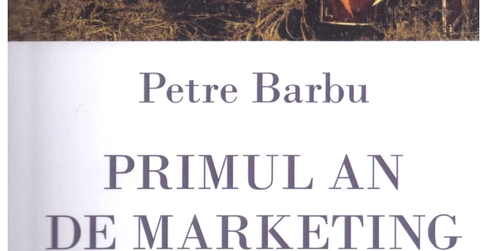 ”Primul an de marketing”, de Petre Barbu – o carte pe zi
