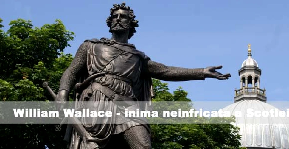 William Wallace – inima neinfricata a Scotiei