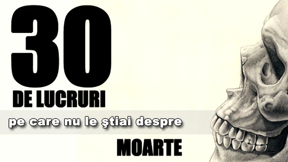 30 de lucruri pe care nu le stii despre… Moarte