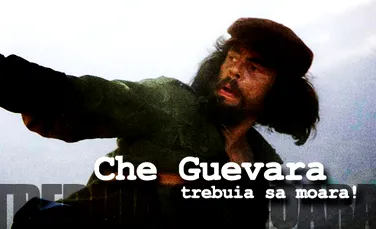 Che Guevara trebuia sa moara!
