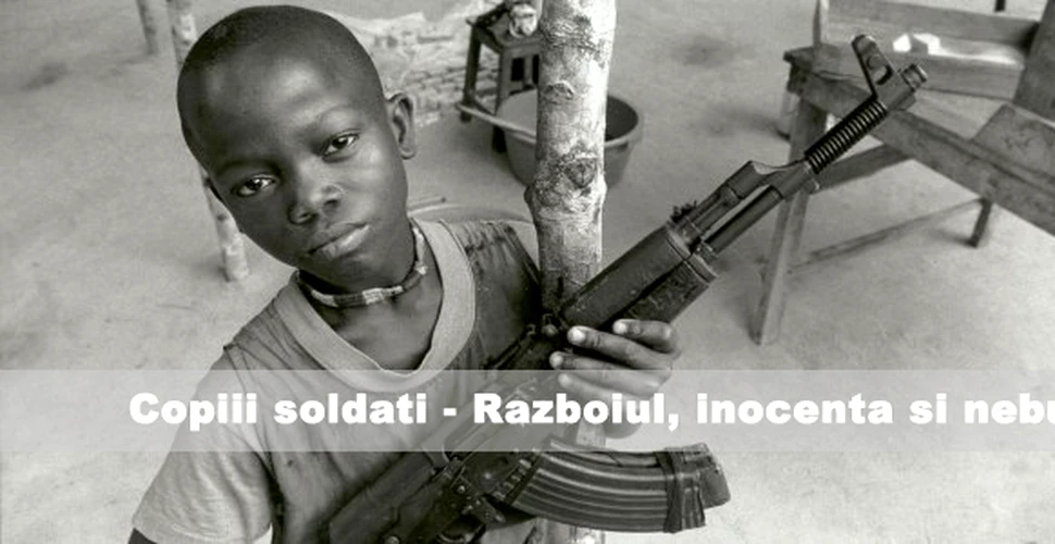 Copiii soldati – Razboiul, inocenta si nebunia