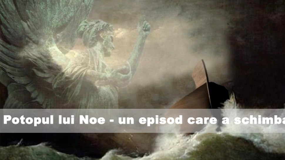 Potopul lui Noe – un episod care a schimbat istoria