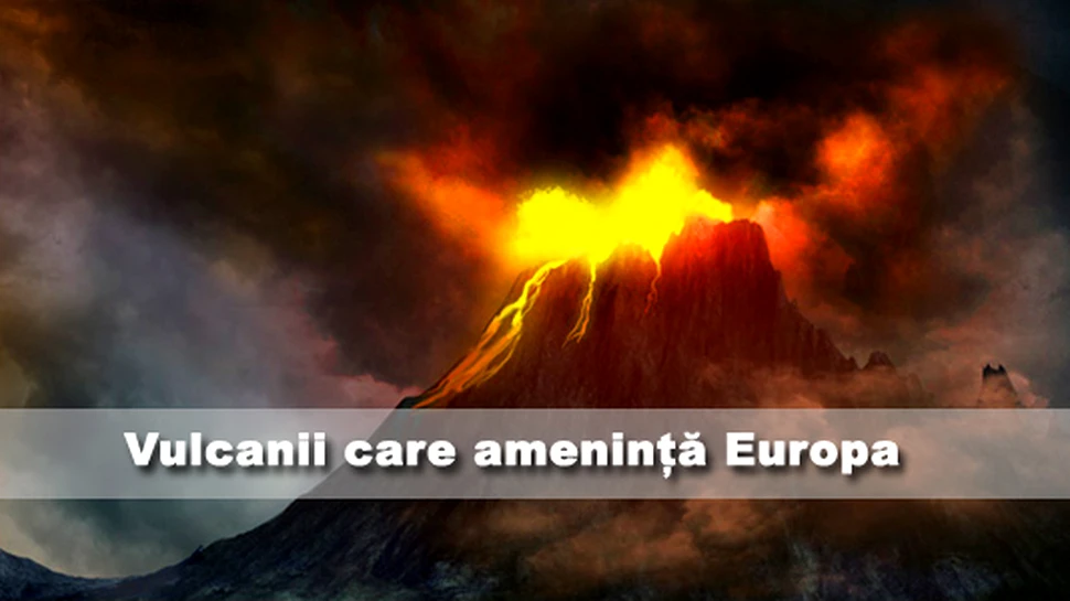 Vulcanii care ameninta Europa
