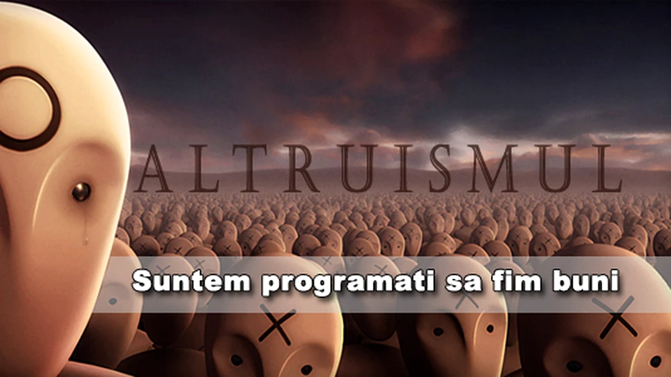 Altruismul – suntem programati sa fim buni. Si totusi…