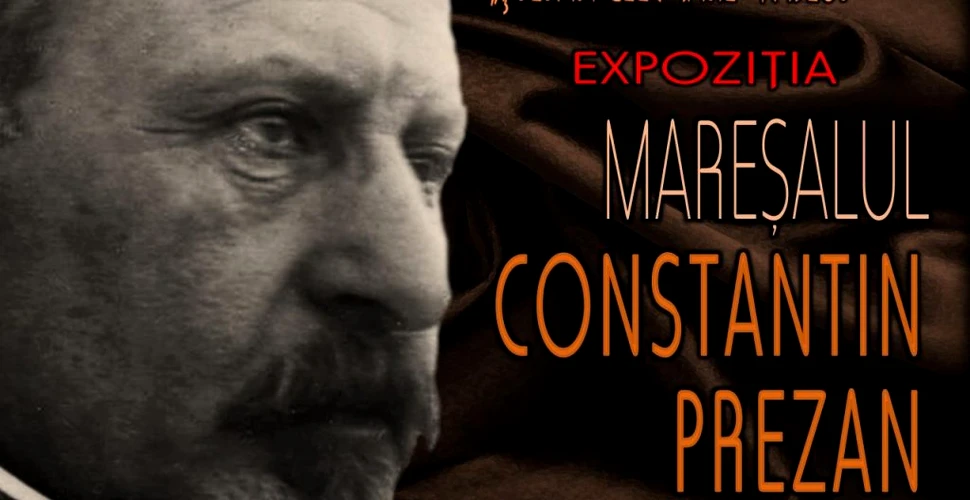 Expoziție dedicată Mareșalului Constantin Prezan, erou al Primului Război Mondial