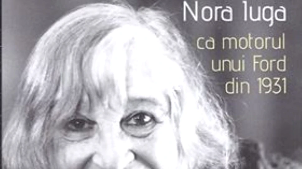 O carte pe zi: „Ca motorul unui Ford din 1931”, de Nora Iuga. Un volum-omagiu