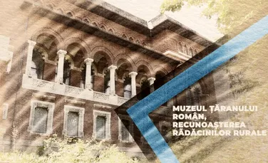 VIDEO Muzeul Ţăranului Român, recunoașterea rădăcinilor rurale (DOCUMENTAR)
