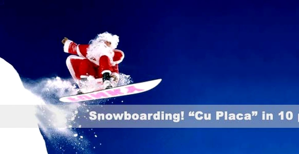 Snowboarding! “Cu Placa” in 10 pasi!
