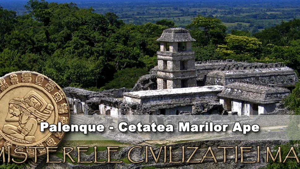 Misterele civilizatiei Maya: Palenque – Cetatea Marilor Ape