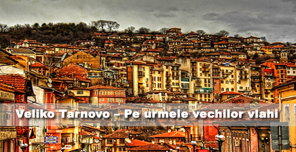 Veliko Tarnovo – Pe urmele vechilor vlahi