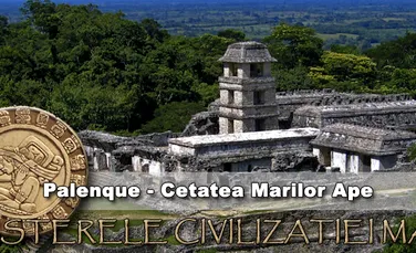 Misterele civilizatiei Maya: Palenque – Cetatea Marilor Ape