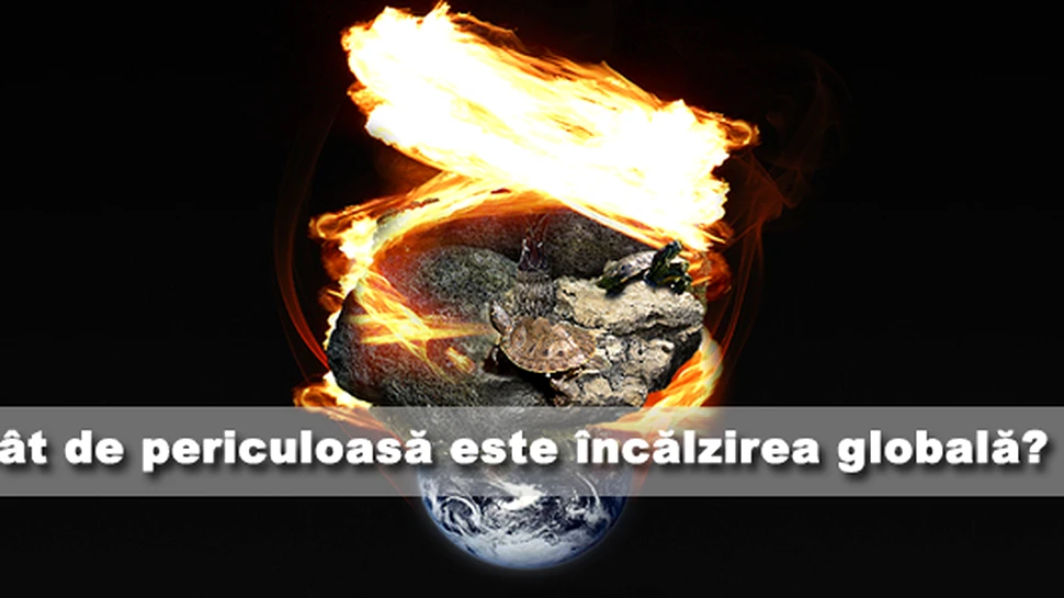 Cat de periculoasa este, de fapt, incalzirea globala?